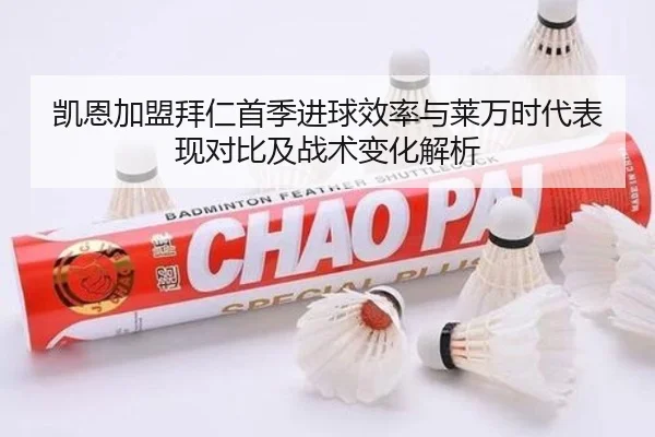 凯恩加盟拜仁首季进球效率与莱万时代表现对比及战术变化解析