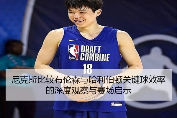 尼克斯比较布伦森与哈利伯顿关键球效率的深度观察与赛场启示