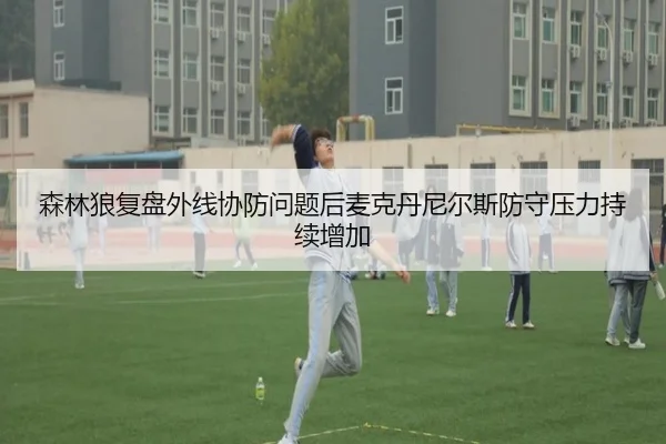 森林狼复盘外线协防问题后麦克丹尼尔斯防守压力持续增加